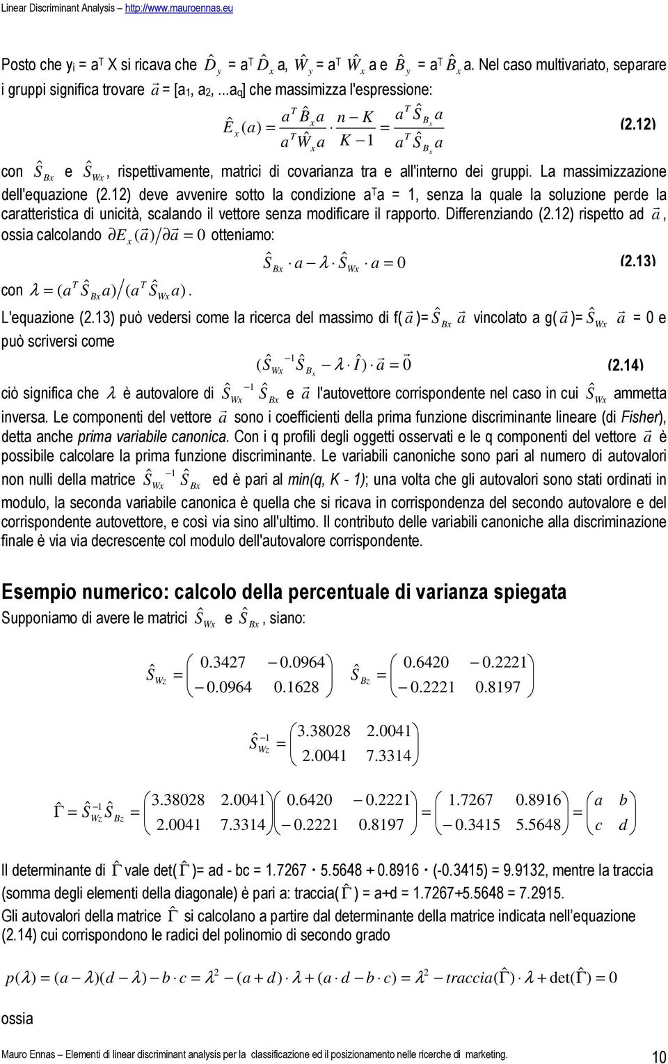 Nel caso multvarato, separare con Ŝ B e Ŝ W, rspettvamente, matrc d covaranza tra e all'nterno de grupp. La massmzzazone dell'equazone.