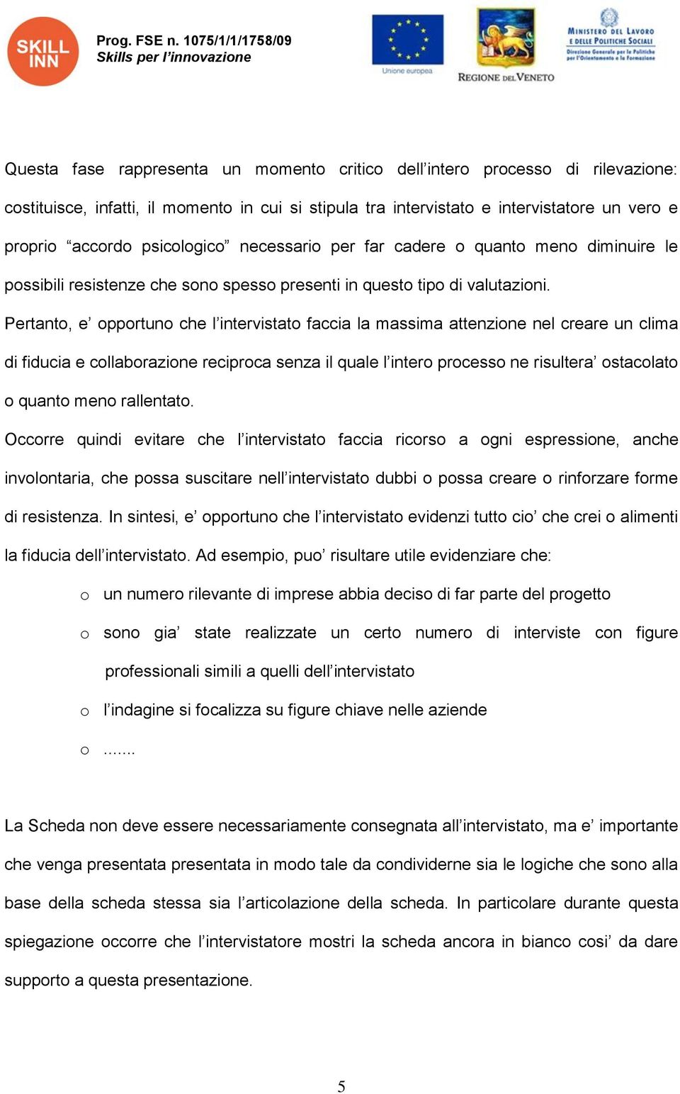 Pertanto, e opportuno che l intervistato faccia la massima attenzione nel creare un clima di fiducia e collaborazione reciproca senza il quale l intero processo ne risultera ostacolato o quanto meno