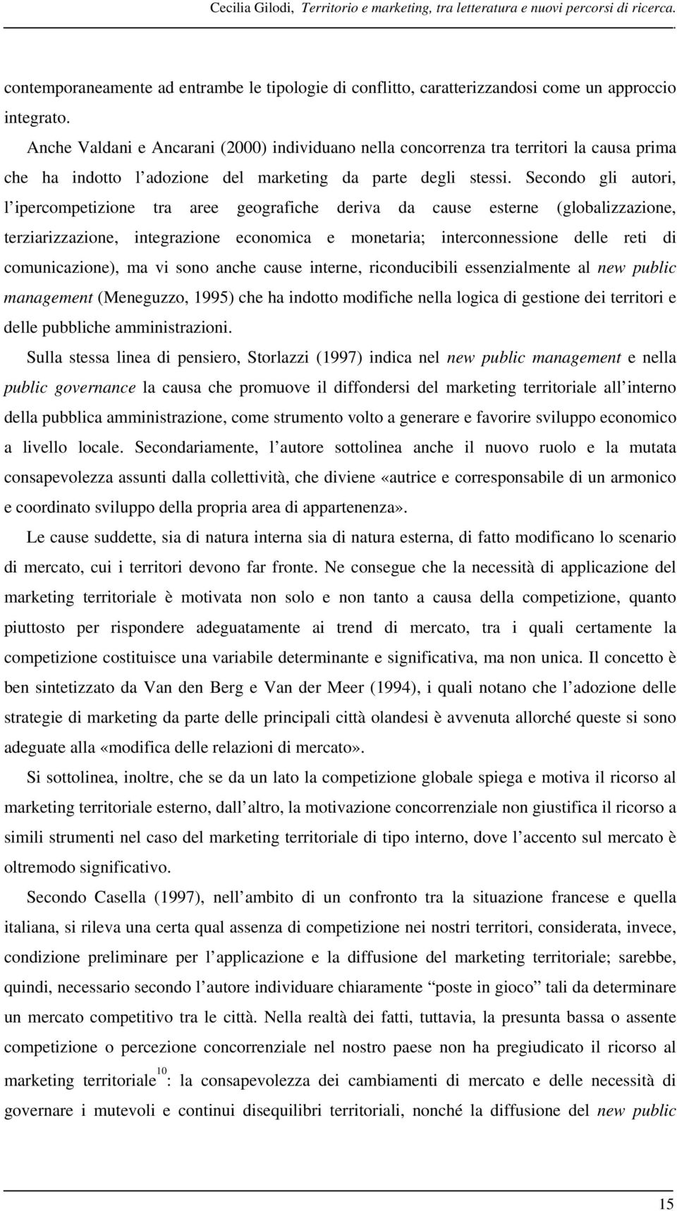 Secondo gli autori, l ipercompetizione tra aree geografiche deriva da cause esterne (globalizzazione, terziarizzazione, integrazione economica e monetaria; interconnessione delle reti di