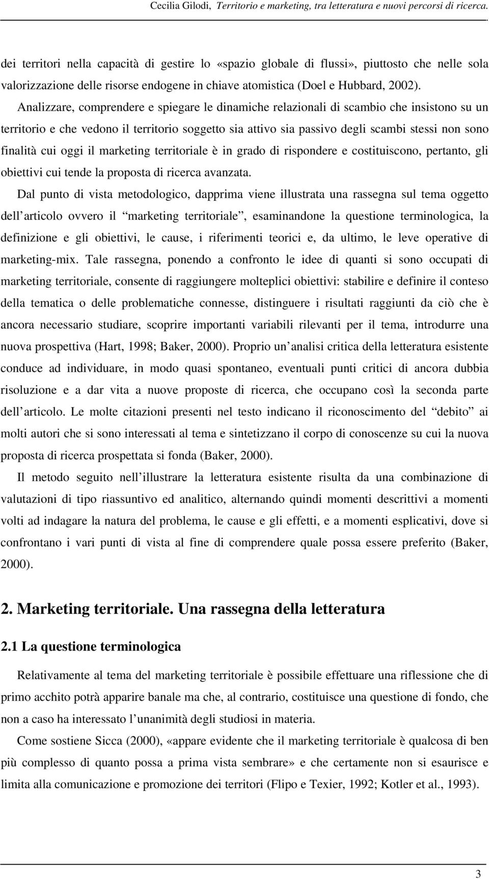 Analizzare, comprendere e spiegare le dinamiche relazionali di scambio che insistono su un territorio e che vedono il territorio soggetto sia attivo sia passivo degli scambi stessi non sono finalità