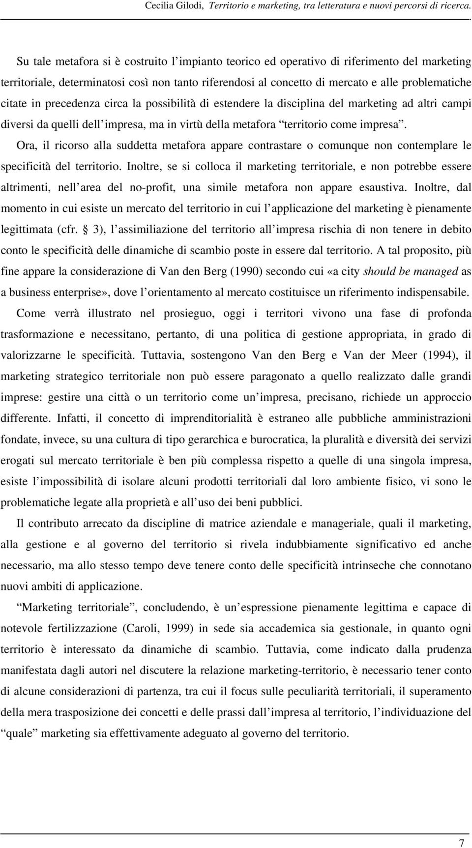 citate in precedenza circa la possibilità di estendere la disciplina del marketing ad altri campi diversi da quelli dell impresa, ma in virtù della metafora territorio come impresa.