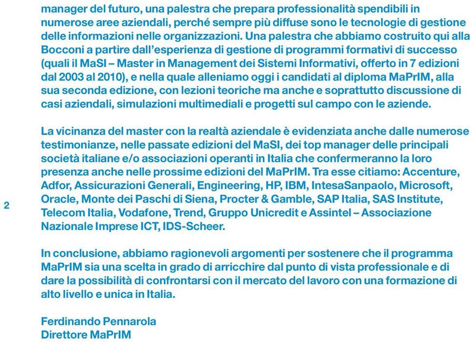 edizioni dal 2003 al 2010), e nella quale alleniamo oggi i candidati al diploma MaPrIM, alla sua seconda edizione, con lezioni teoriche ma anche e soprattutto discussione di casi aziendali,