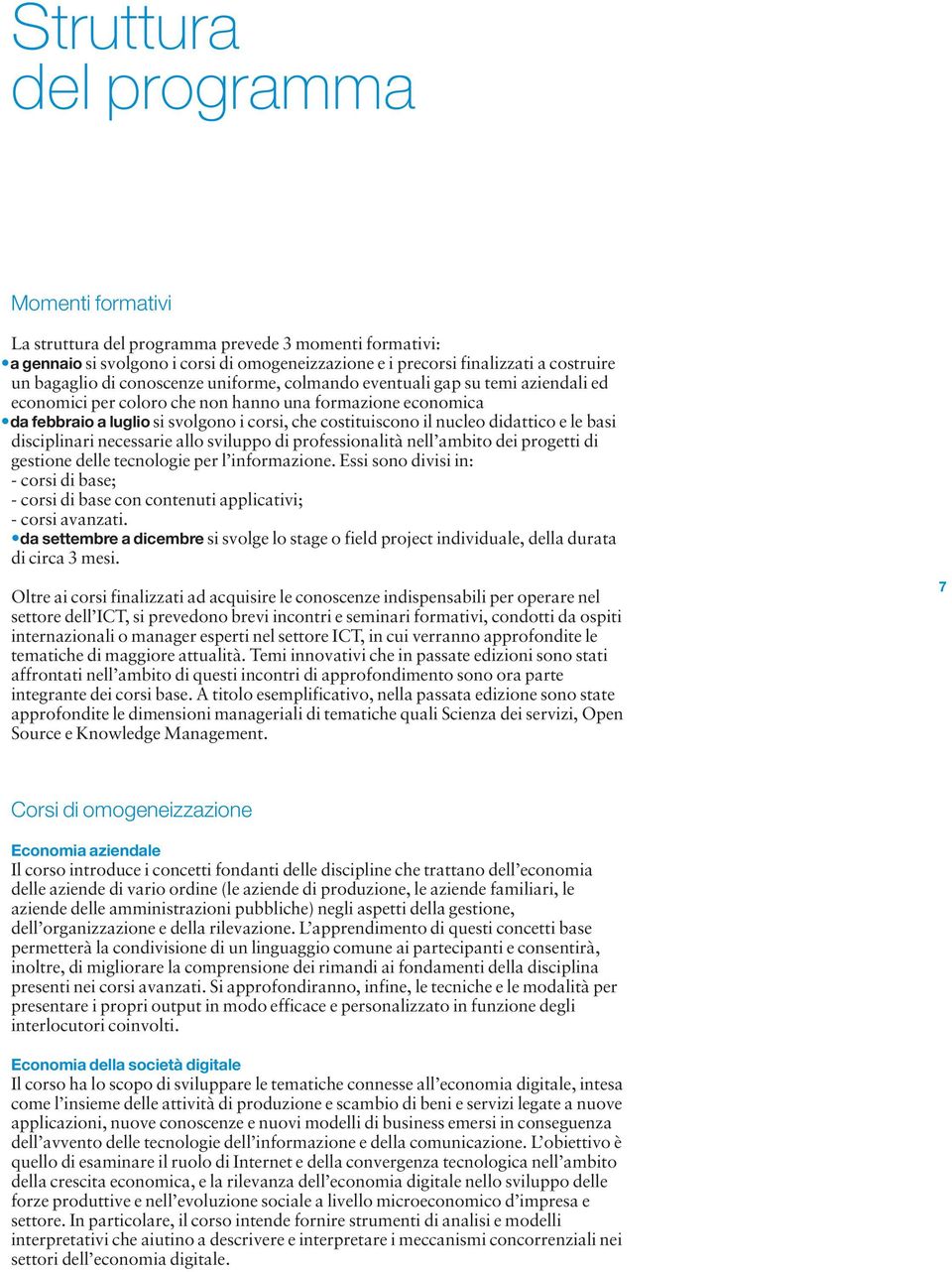 didattico e le basi disciplinari necessarie allo sviluppo di professionalità nell ambito dei progetti di gestione delle tecnologie per l informazione.