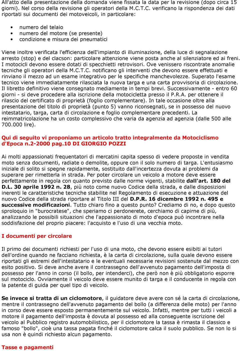 verificata l'efficienza deli'impianto di illuminazione, della luce di segnalazione arresto (stop) e del clacson: particolare attenzione viene posta anche al silenziatore ed ai freni.