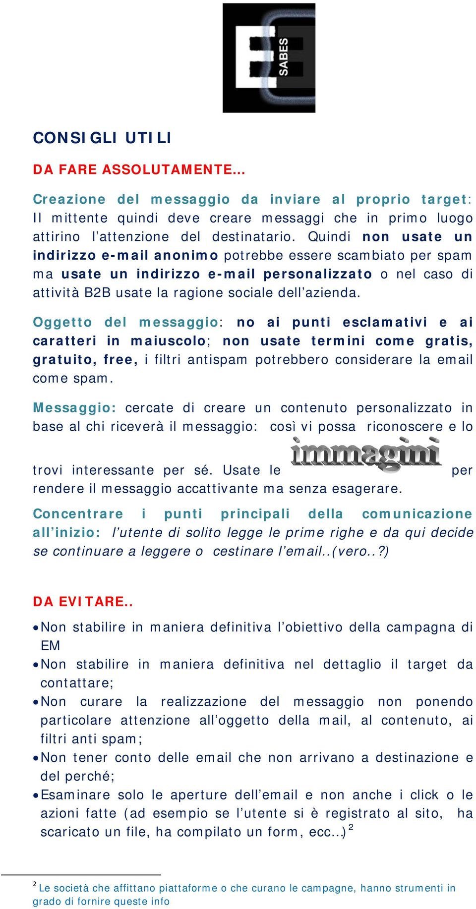 Oggetto del messaggio: no ai punti esclamativi e ai caratteri in maiuscolo; non usate termini come gratis, gratuito, free, i filtri antispam potrebbero considerare la email come spam.