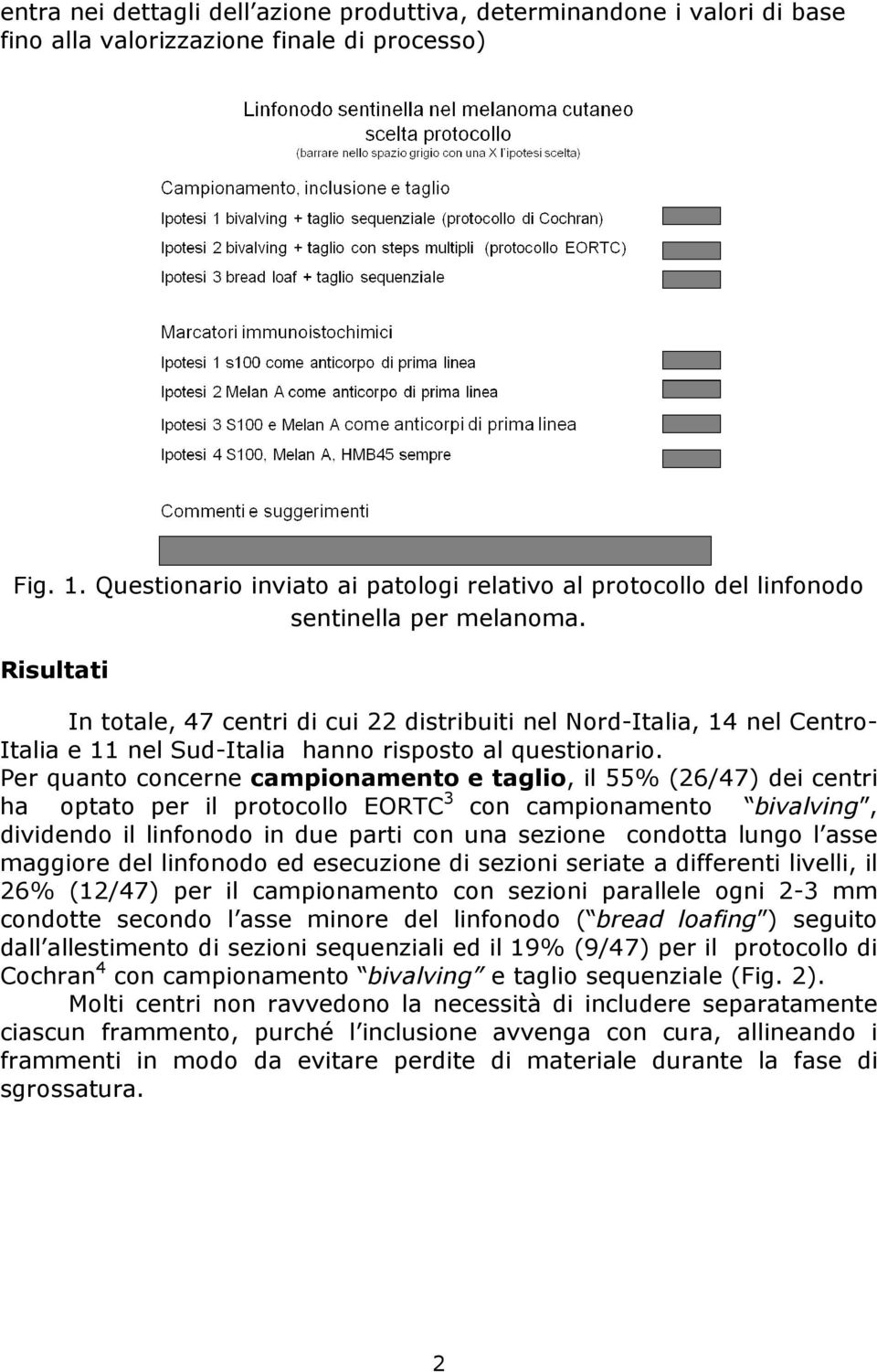 Risultati In totale, 47 centri di cui 22 distribuiti nel Nord-Italia, 14 nel Centro- Italia e 11 nel Sud-Italia hanno risposto al questionario.