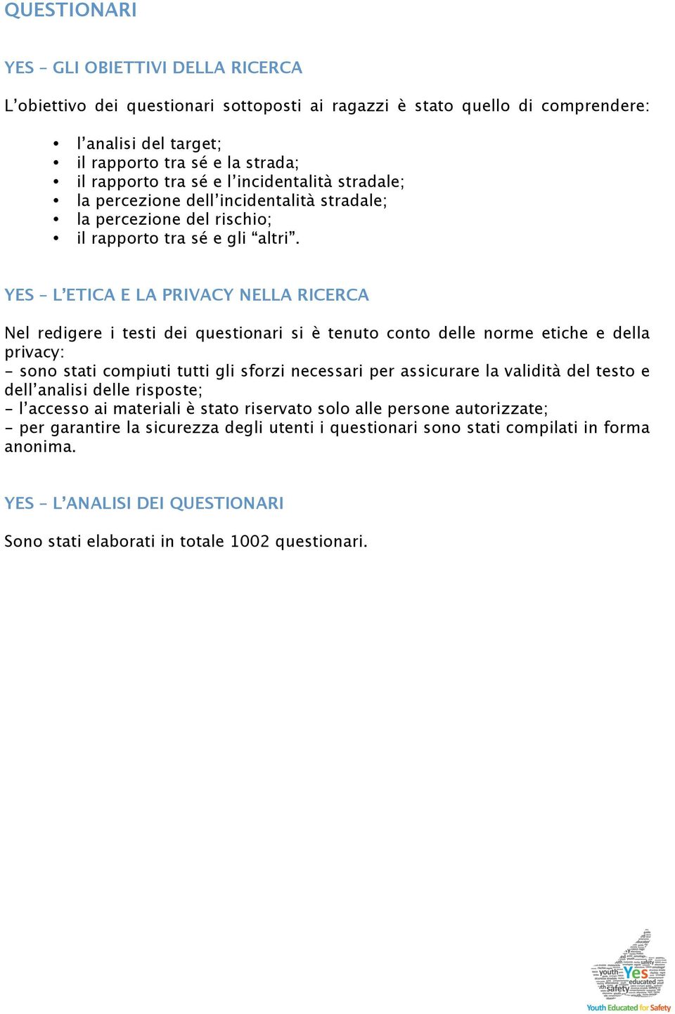 YES L ETICA E LA PRIVACY NELLA RICERCA Nel redigere i testi dei questionari si è tenuto conto delle norme etiche e della privacy: - sono stati compiuti tutti gli sforzi necessari per assicurare la