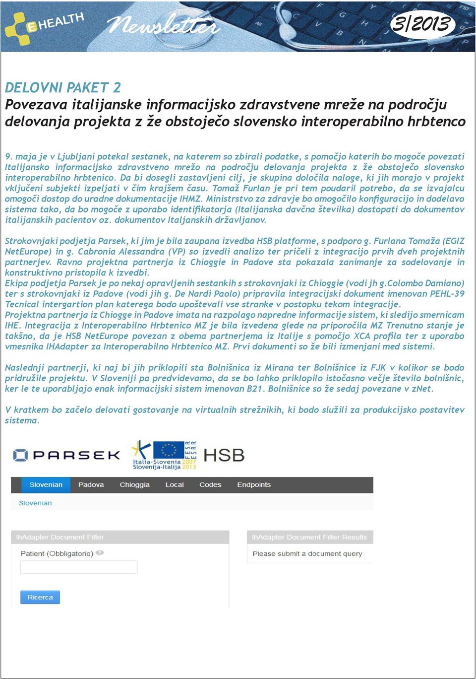 slovensko interoperabilno hrbtenico. Da bi dosegli zastavljeni cilj, je skupina določila naloge, ki jih morajo v projekt vključeni subjekti izpeljati v čim krajšem času.