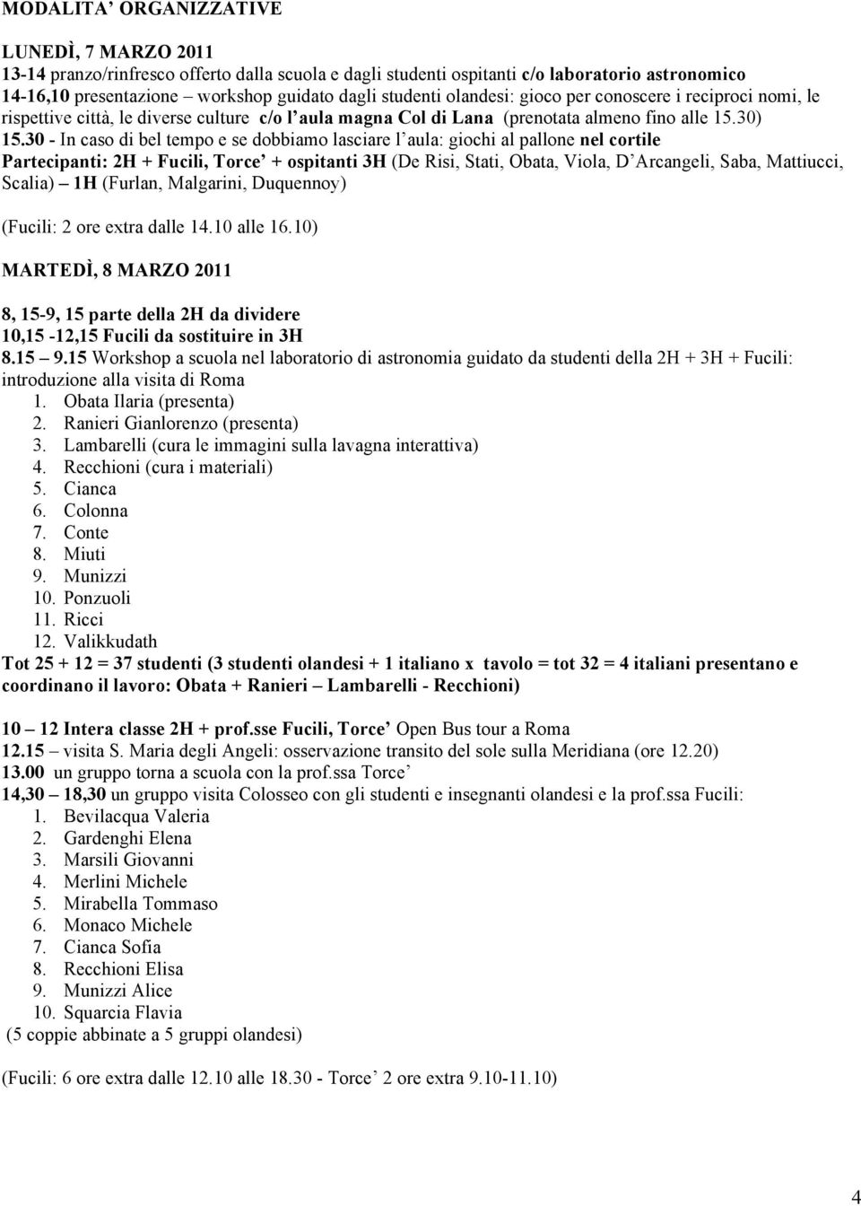 Scalia) 1H (Furlan, Malgarini, Duquennoy) (Fucili: 2 ore extra dalle 14.10 alle 16.10) 8, 15-9, 15 parte della 2H da dividere 10,15-12,15 Fucili da sostituire in 3H 8.15 9.