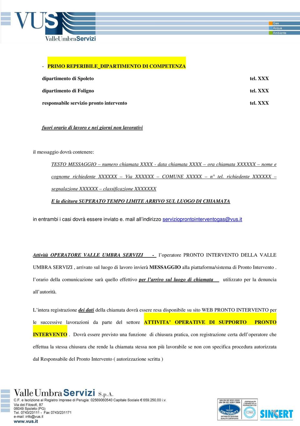 XXX fuori orario di lavoro e nei giorni non lavorativi il messaggio dovrà contenere: TESTO MESSAGGIO numero chiamata XXXX - data chiamata XXXX ora chiamata XXXXXX nome e cognome richiedente XXXXXX