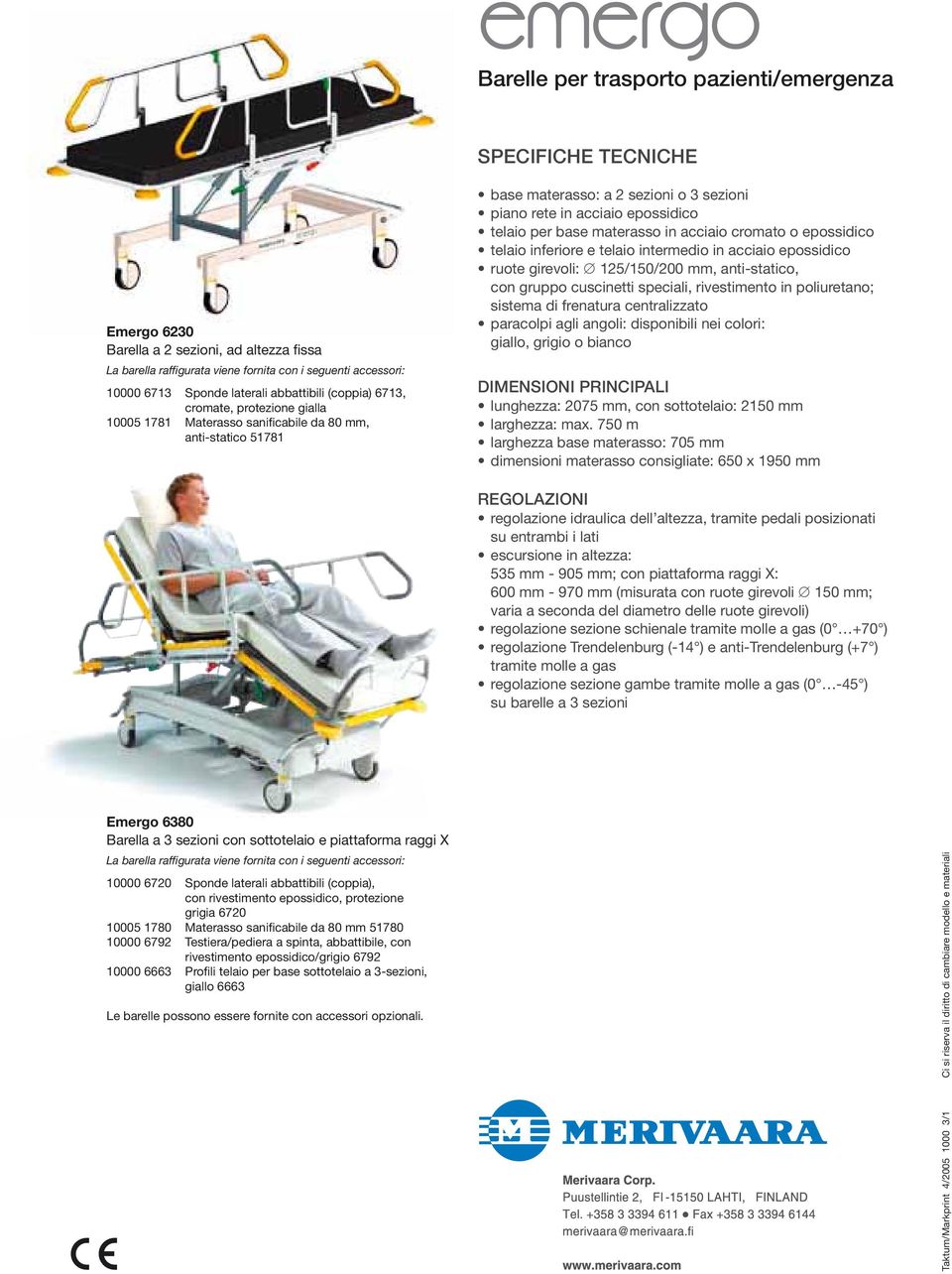 inferiore e telaio intermedio in acciaio epossidico ruote girevoli: 125/150/200 mm, anti-statico, con gruppo cuscinetti speciali, rivestimento in poliuretano; sistema di frenatura centralizzato