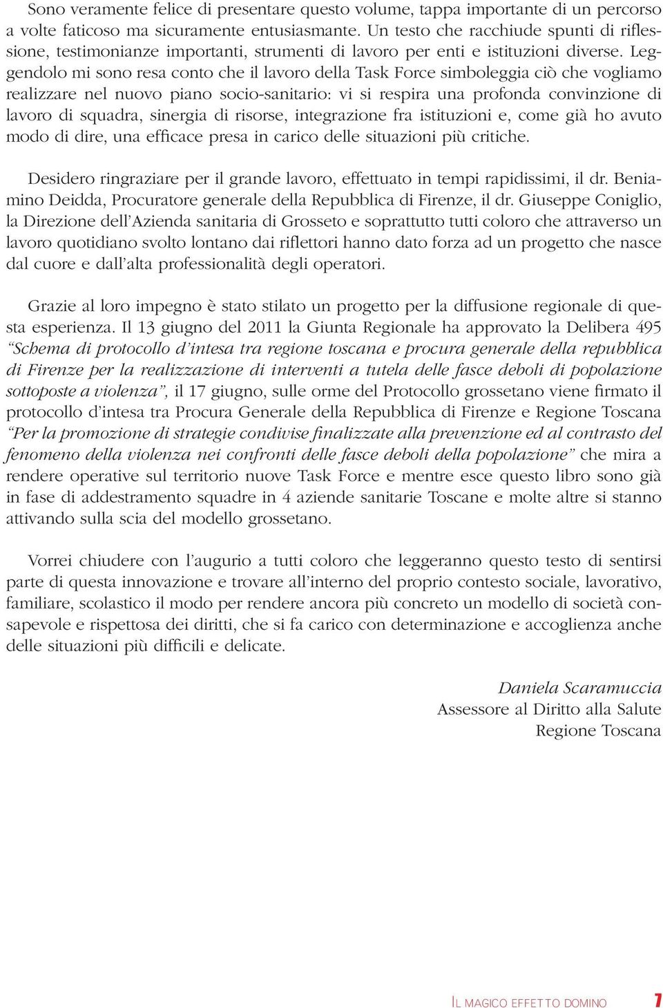 Leggendolo mi sono resa conto che il lavoro della Task Force simboleggia ciò che vogliamo realizzare nel nuovo piano socio-sanitario: vi si respira una profonda convinzione di lavoro di squadra,