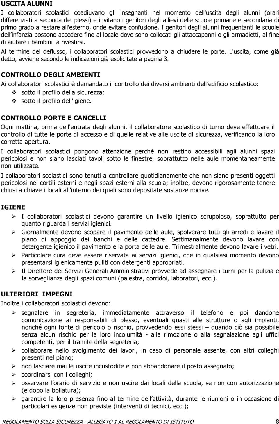 I genitori degli alunni frequentanti le scuole dell infanzia possono accedere fino al locale dove sono collocati gli attaccapanni o gli armadietti, al fine di aiutare i bambini a rivestirsi.