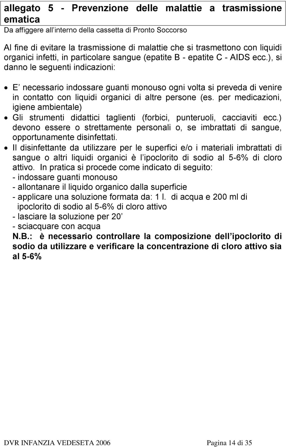 ), si danno le seguenti indicazioni: E necessario indossare guanti monouso ogni volta si preveda di venire in contatto con liquidi organici di altre persone (es.