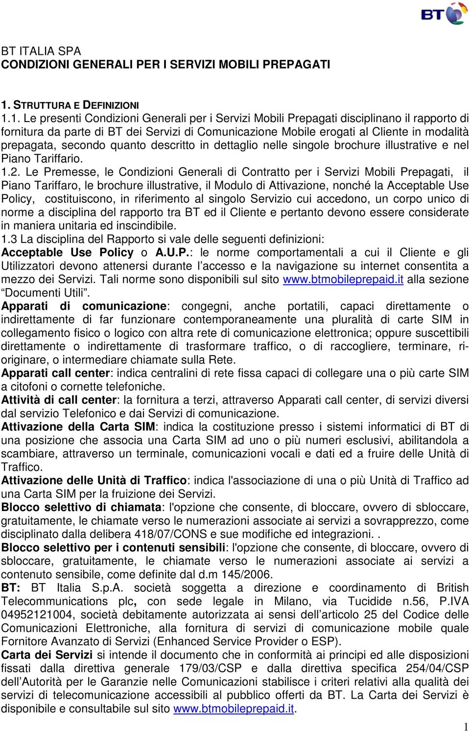 1. Le presenti Condizioni Generali per i Servizi Mobili Prepagati disciplinano il rapporto di fornitura da parte di BT dei Servizi di Comunicazione Mobile erogati al Cliente in modalità prepagata,