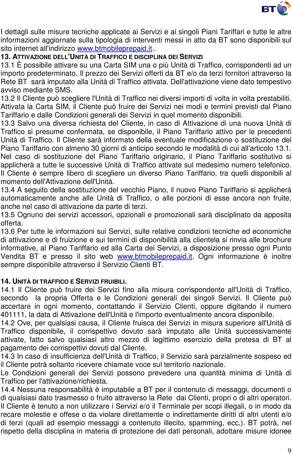 1 È possibile attivare su una Carta SIM una o più Unità di Traffico, corrispondenti ad un importo predeterminato.