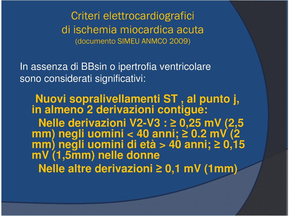 in almeno 2 derivazioni contigue: Nelle derivazioni V2-V3 : 0,25 mv (2,5 mm) negli uomini < 40 anni; 0.