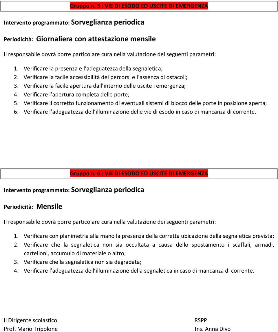 Verificare la facile apertura dall interno delle uscite i emergenza; 4. Verificare l apertura completa delle porte; 5.