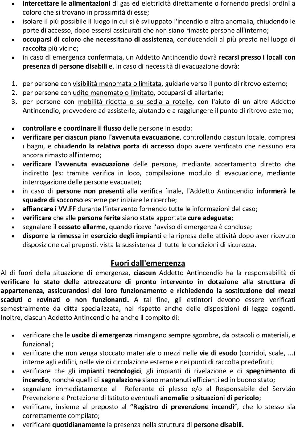 presto nel luogo di raccolta più vicino; in caso di emergenza confermata, un Addetto Antincendio dovrà recarsi presso i locali con presenza di persone disabili e, in caso di necessità di evacuazione