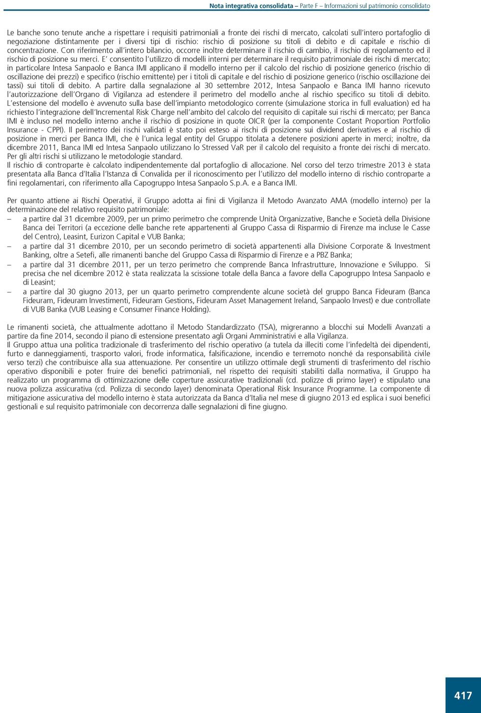 E consentito l utilizzo modelli interni per determinare il requisito patrimoniale dei rischi mercato; in particolare Intesa Sanpaolo e Banca IMI applicano il modello interno per il calcolo del