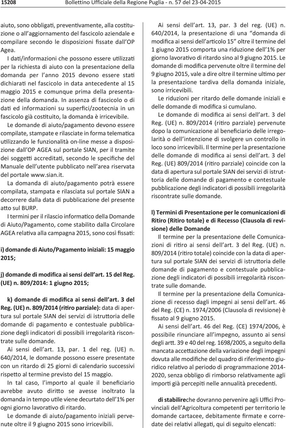 I dati/informazioni che possono essere utilizzati per la richiesta di aiuto con la presentazione della domanda per l anno 2015 devono essere stati dichiarati nel fascicolo in data antecedente al 15