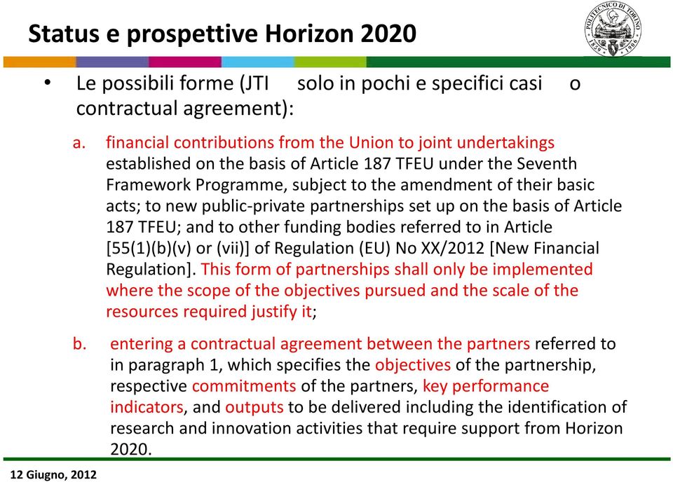 public private partnerships set up on the basis of Article 187 TFEU; and to other funding bodies referred to in Article [55(1)(b)(v) or (vii)] of Regulation (EU) No XX/2012 [New Financial Regulation].