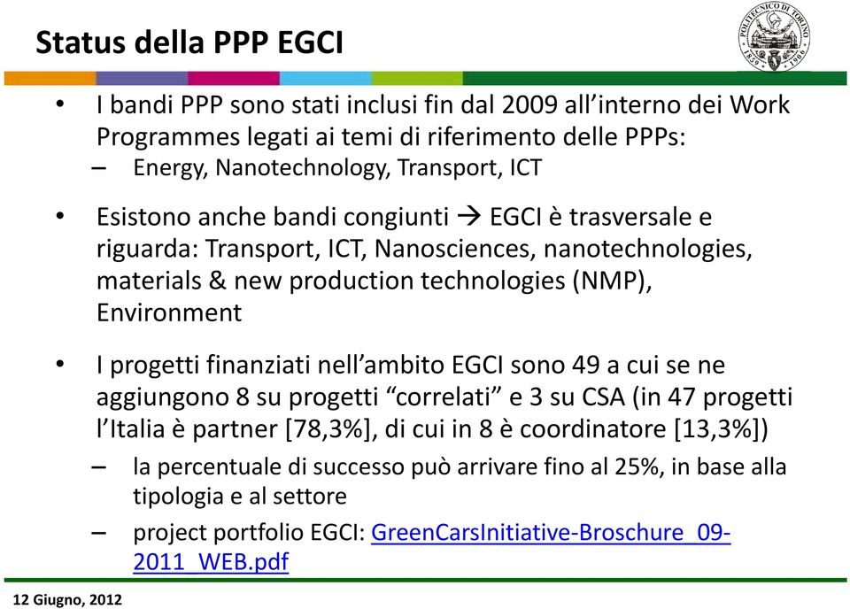 Environment I progetti finanziati nell ambito EGCI sono 49 a cui se ne aggiungono 8 su progetti correlati e 3 su CSA (in 47 progetti l Italia è partner [78,3%], di cui in 8