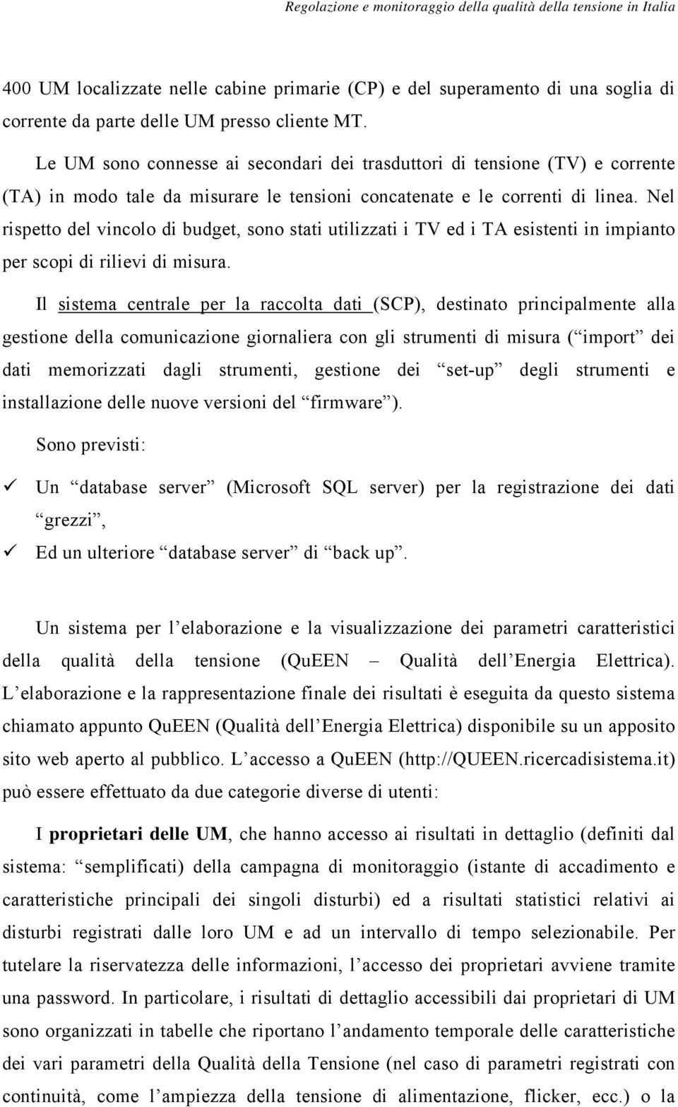 Nel rispetto del vincolo di budget, sono stati utilizzati i TV ed i TA esistenti in impianto per scopi di rilievi di misura.