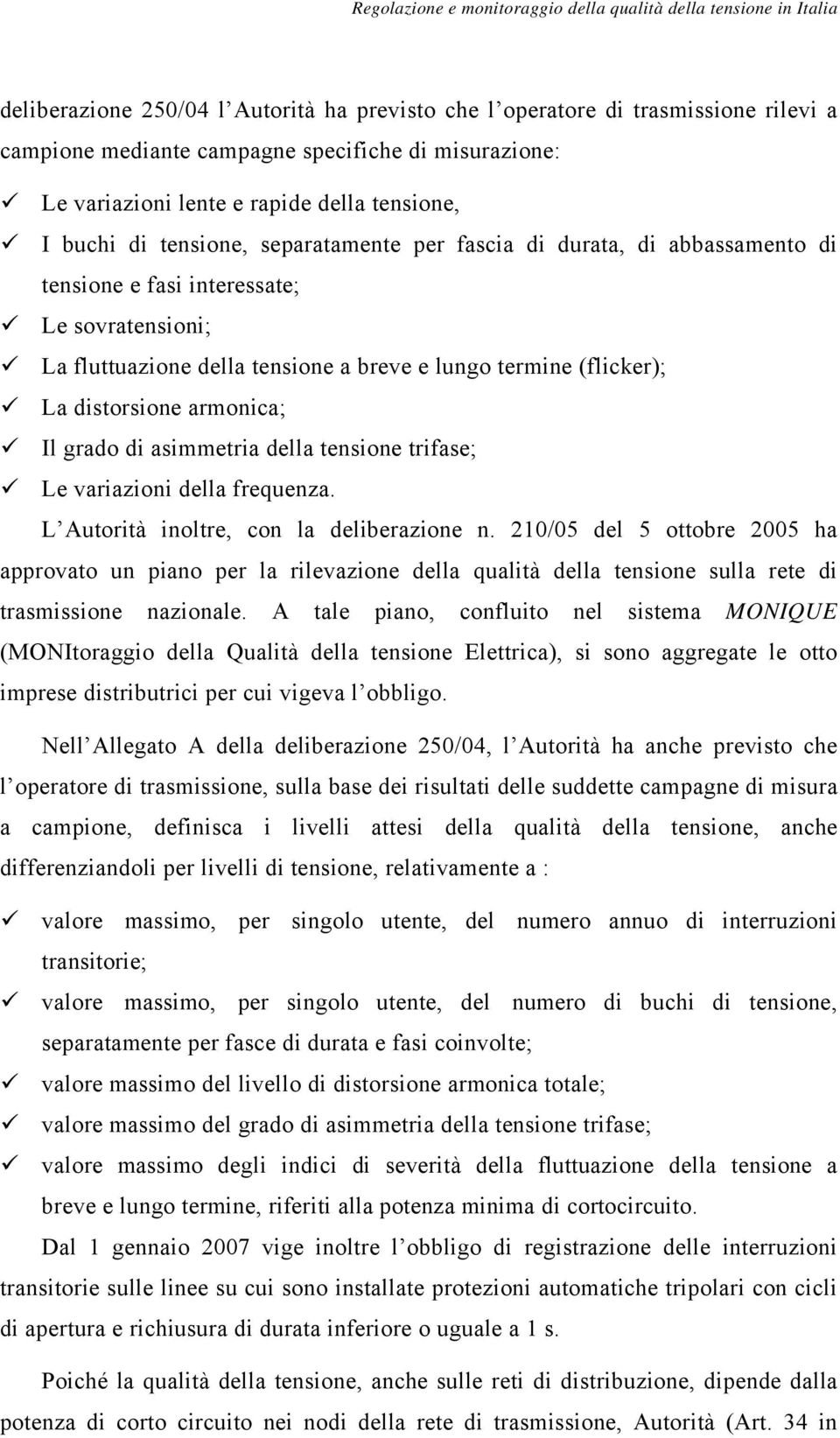 armonica; Il grado di asimmetria della tensione trifase; Le variazioni della frequenza. L Autorità inoltre, con la deliberazione n.