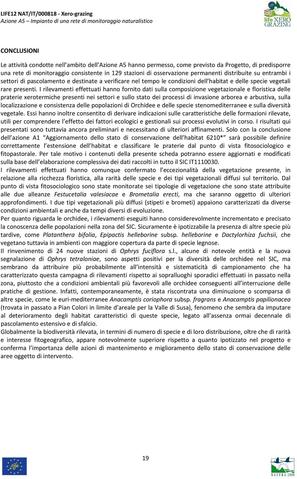 I rilevamenti effettuati hanno fornito dati sulla composizione vegetazionale e floristica delle praterie xerotermiche presenti nei settori e sullo stato dei processi di invasione arborea e arbustiva,