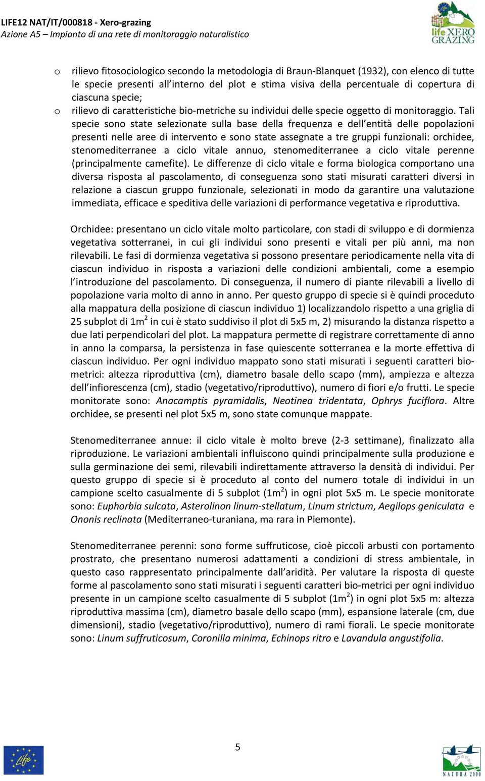 Tali specie sono state selezionate sulla base della frequenza e dell entità delle popolazioni presenti nelle aree di intervento e sono state assegnate a tre gruppi funzionali: orchidee,