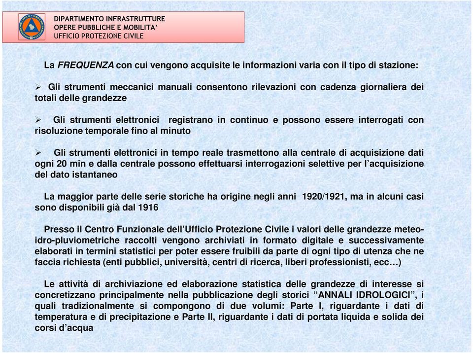 dati ogni 20 min e dalla centrale possono effettuarsi interrogazioni selettive per l acquisizione del dato istantaneo La maggior parte delle serie storiche ha origine negli anni 1920/1921, ma in