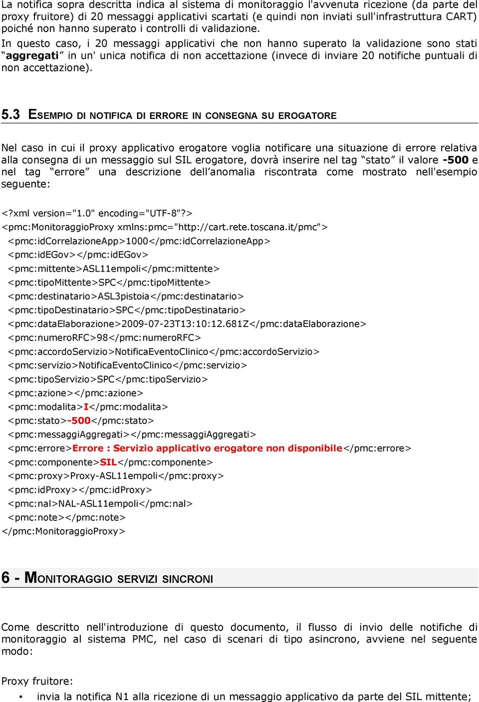 In questo caso, i 20 messaggi applicativi che non hanno superato la validazione sono stati aggregati in un' unica notifica di non accettazione (invece di inviare 20 notifiche puntuali di non