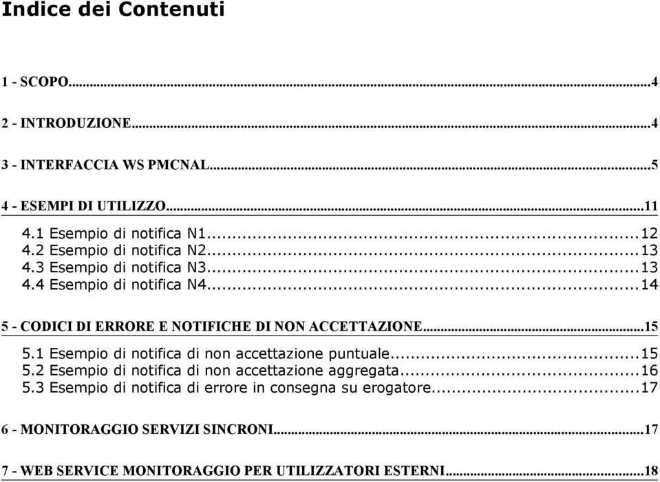 ..14 5 - CODICI DI ERRORE E NOTIFICHE DI NON ACCETTAZIONE...15 5.1 Esempio di notifica di non accettazione puntuale...15 5.2 Esempio di notifica di non accettazione aggregata.