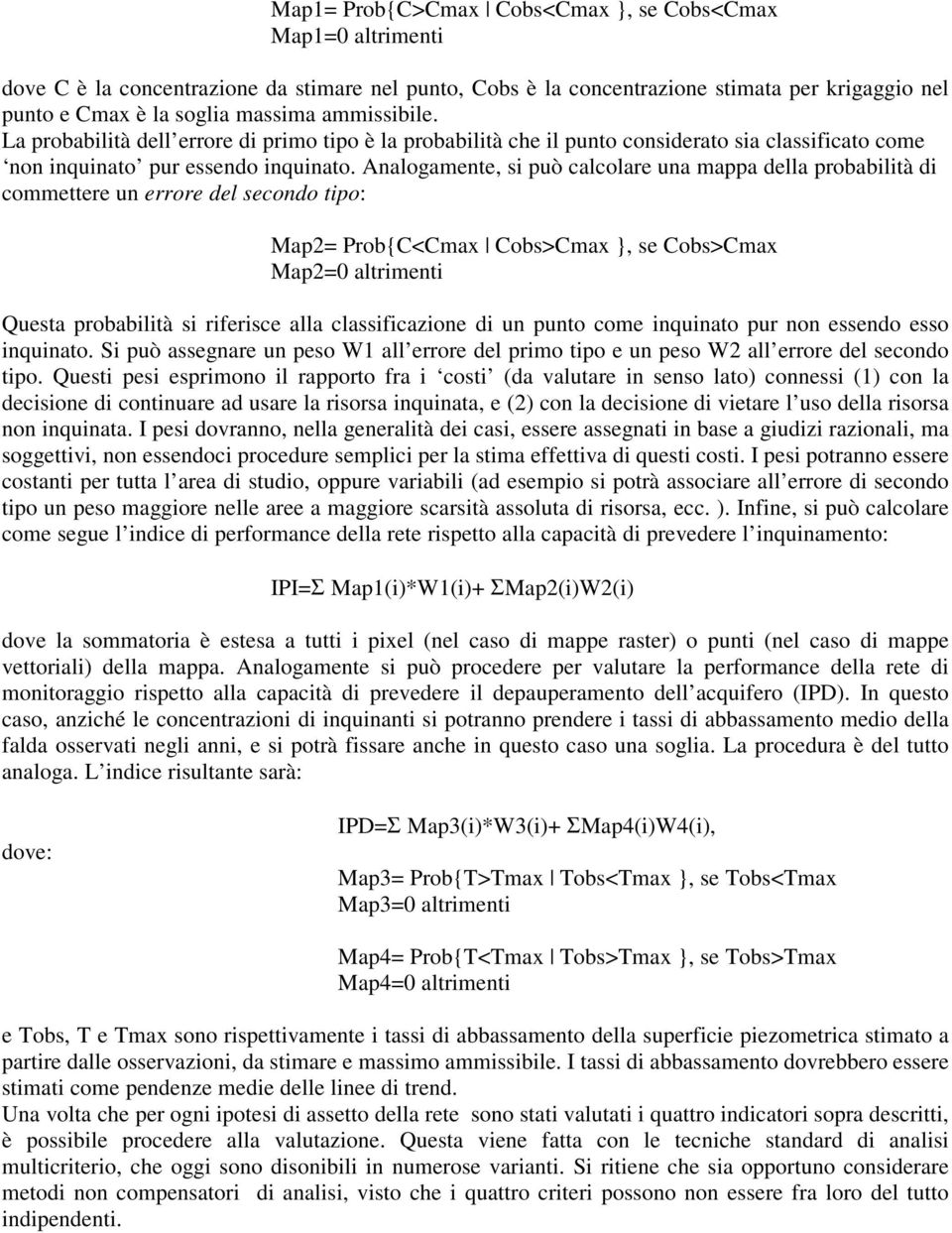 Analogamente, si può calcolare una mappa della probabilità di commettere un errore del secondo tipo: Map2= Prob{C<Cmax Cobs>Cmax }, se Cobs>Cmax Map2=0 altrimenti Questa probabilità si riferisce alla