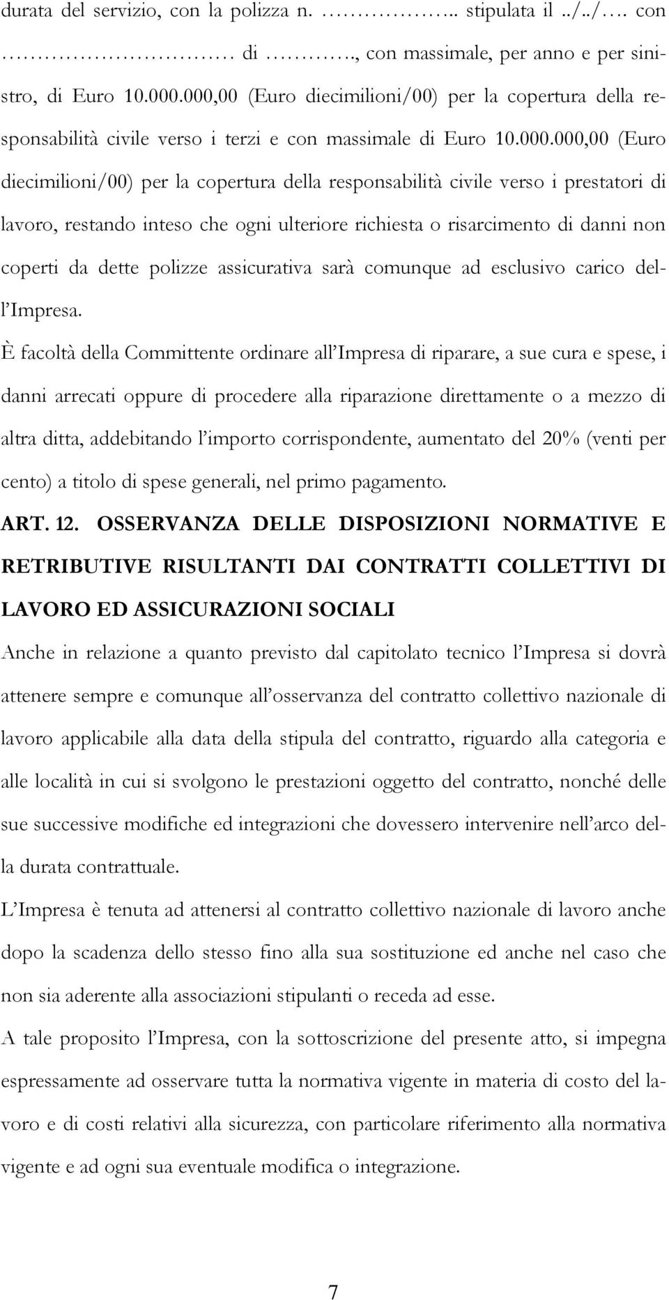 verso i prestatori di lavoro, restando inteso che ogni ulteriore richiesta o risarcimento di danni non coperti da dette polizze assicurativa sarà comunque ad esclusivo carico dell Impresa.