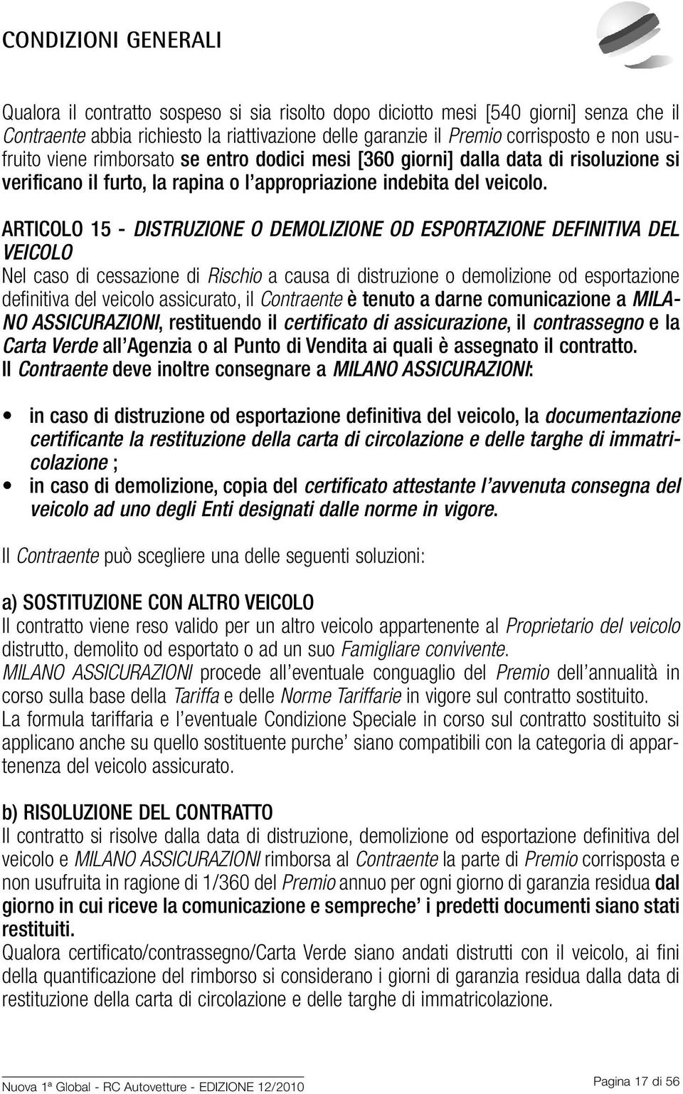 ARTICOLO 15 - DISTRUZIONE O DEMOLIZIONE OD ESPORTAZIONE DEFINITIVA DEL VEICOLO Nel caso di cessazione di Rischio a causa di distruzione o demolizione od esportazione definitiva del veicolo