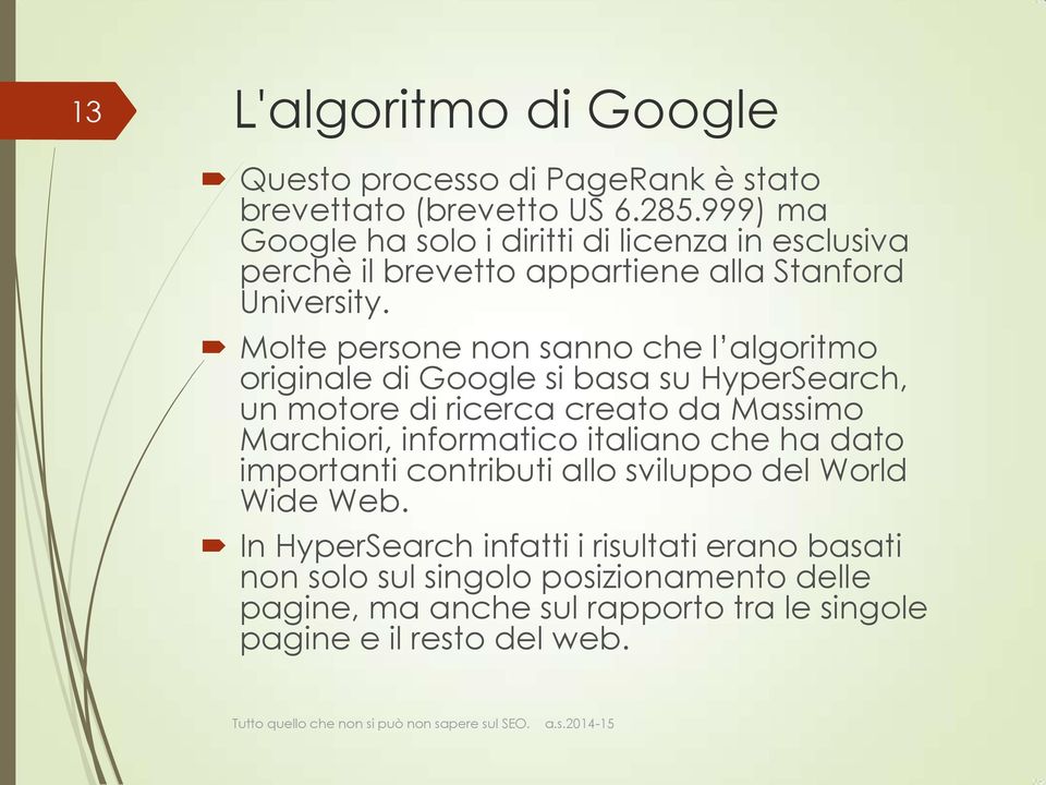 Molte persone non sanno che l algoritmo originale di Google si basa su HyperSearch, un motore di ricerca creato da Massimo Marchiori, informatico