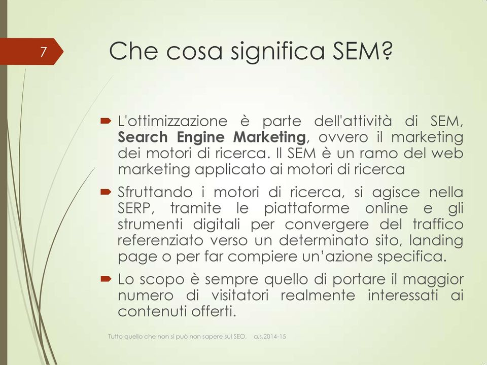 Il SEM è un ramo del web marketing applicato ai motori di ricerca Sfruttando i motori di ricerca, si agisce nella SERP, tramite le