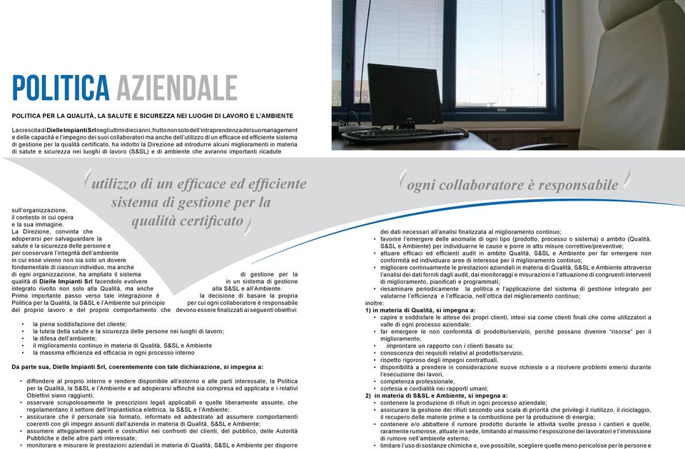 introdurre alcuni miglioramenti in materia di salute e sicurezza nei luoghi di lavoro (S&SL) e di ambiente che avranno importanti ricadute sull organizzazione, il contesto in cui opera e la sua