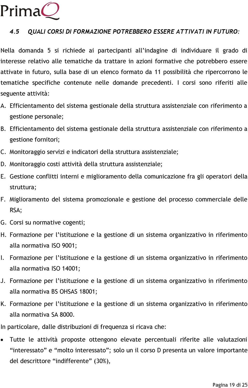 I corsi sono riferiti alle seguente attività: A. Efficientamento del sistema gestionale della struttura assistenziale con riferimento a gestione personale; B.