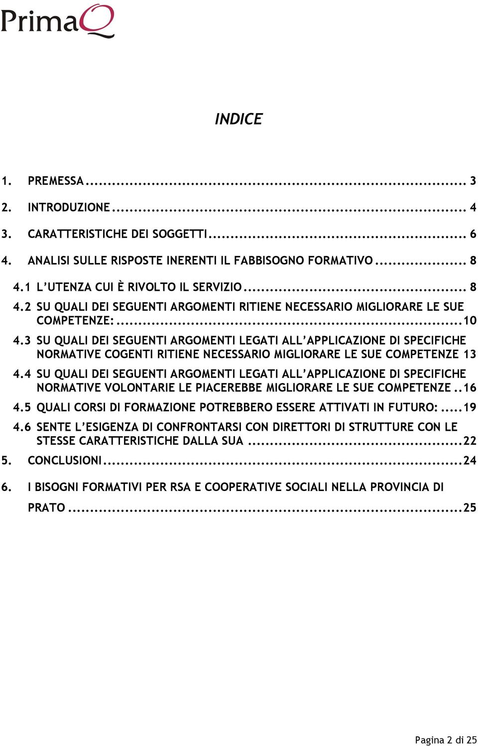 3 SU QUALI DEI SEGUENTI ARGOMENTI LEGATI ALL APPLICAZIONE DI SPECIFICHE NORMATIVE COGENTI RITIENE NECESSARIO MIGLIORARE LE SUE COMPETENZE 13 4.