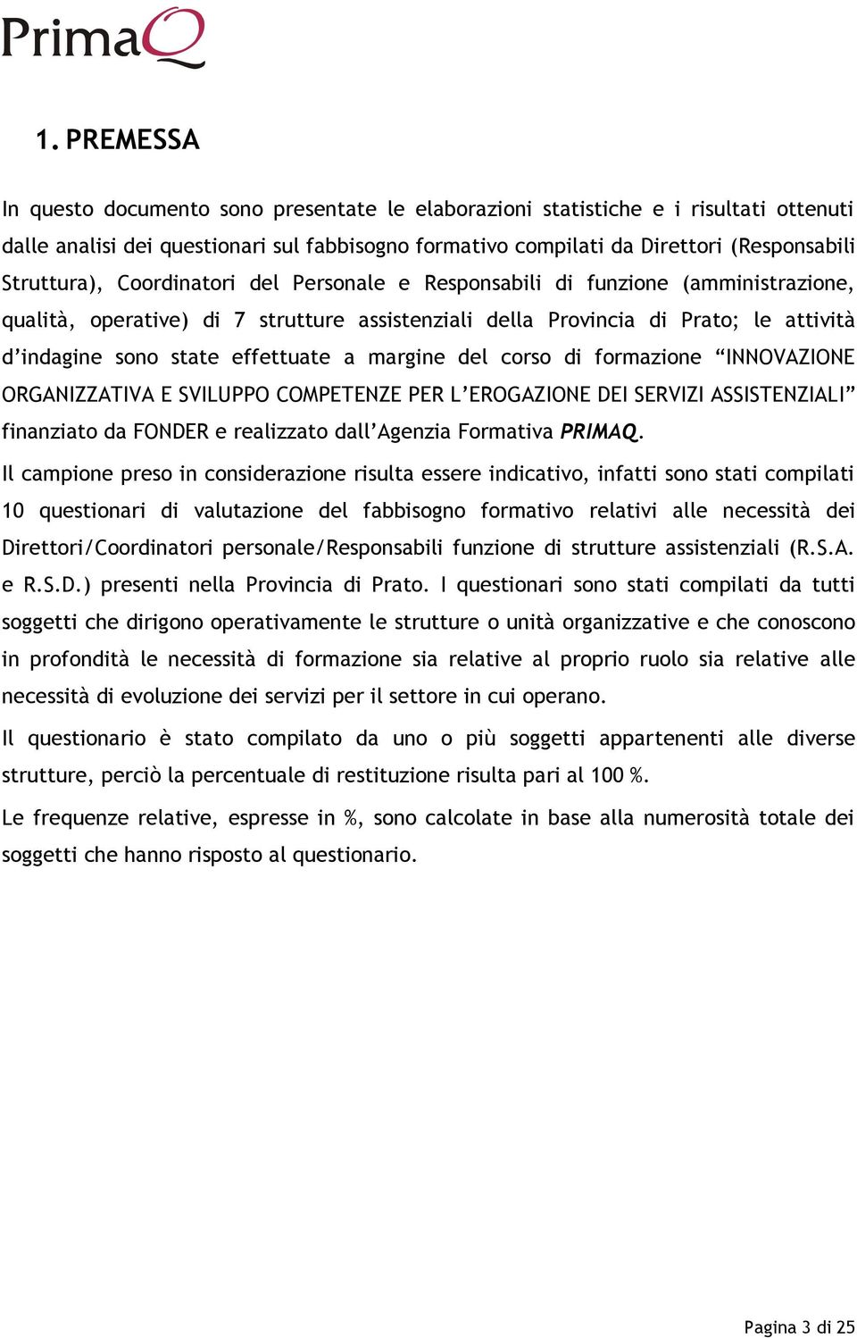 effettuate a margine del corso di formazione INNOVAZIONE ORGANIZZATIVA E SVILUPPO COMPETENZE PER L EROGAZIONE DEI SERVIZI ASSISTENZIALI finanziato da FONDER e realizzato dall Agenzia Formativa PRIMAQ.