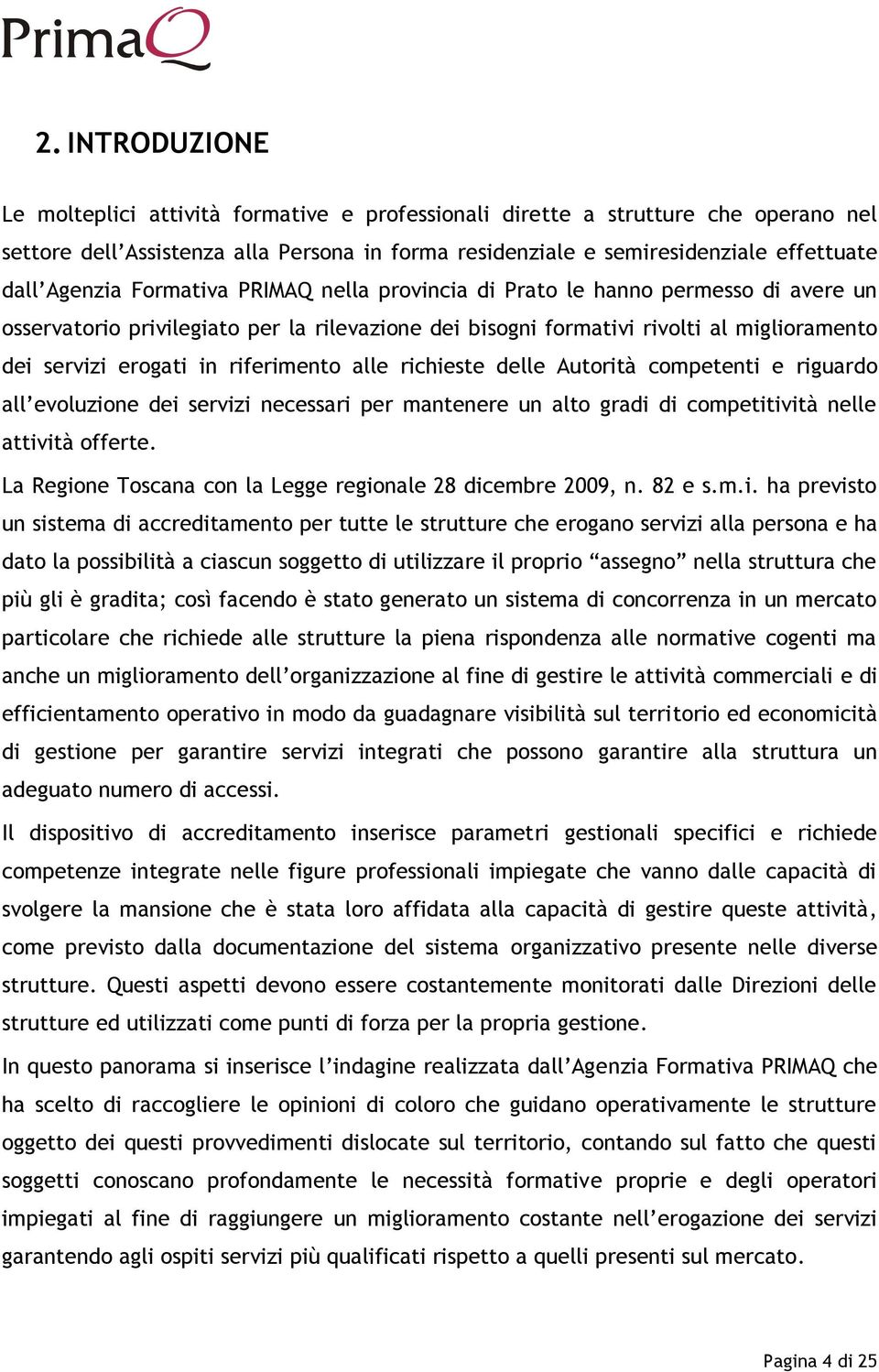 riferimento alle richieste delle Autorità competenti e riguardo all evoluzione dei servizi necessari per mantenere un alto gradi di competitività nelle attività offerte.