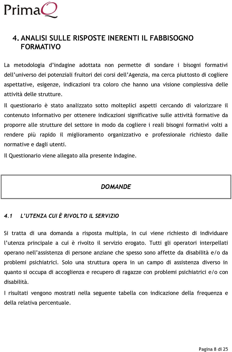 Il questionario è stato analizzato sotto molteplici aspetti cercando di valorizzare il contenuto informativo per ottenere indicazioni significative sulle attività formative da proporre alle strutture