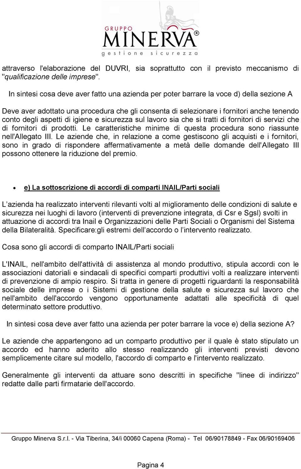 di igiene e sicurezza sul lavoro sia che si tratti di fornitori di servizi che di fornitori di prodotti. Le caratteristiche minime di questa procedura sono riassunte nell'allegato III.