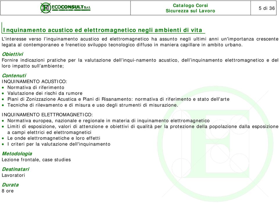 Fornire indicazioni pratiche per la valutazione dell inqui-namento acustico, dell inquinamento elettromagnetico e del loro impatto sull ambiente; INQUINAMENTO ACUSTICO: Normativa di riferimento