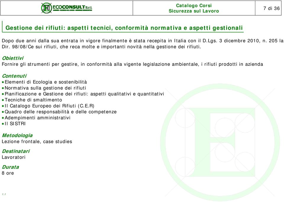 Fornire gli strumenti per gestire, in conformità alla vigente legislazione ambientale, i rifiuti prodotti in azienda Elementi di Ecologia e sostenibilità Normativa sulla gestione dei