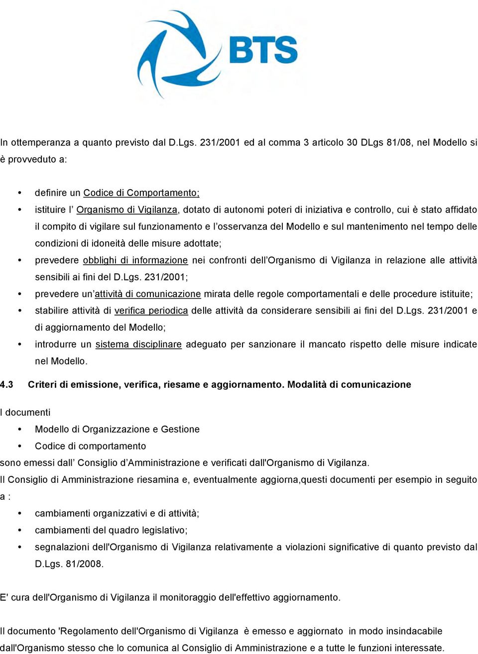 controllo, cui è stato affidato il compito di vigilare sul funzionamento e l osservanza del Modello e sul mantenimento nel tempo delle condizioni di idoneità delle misure adottate; prevedere obblighi