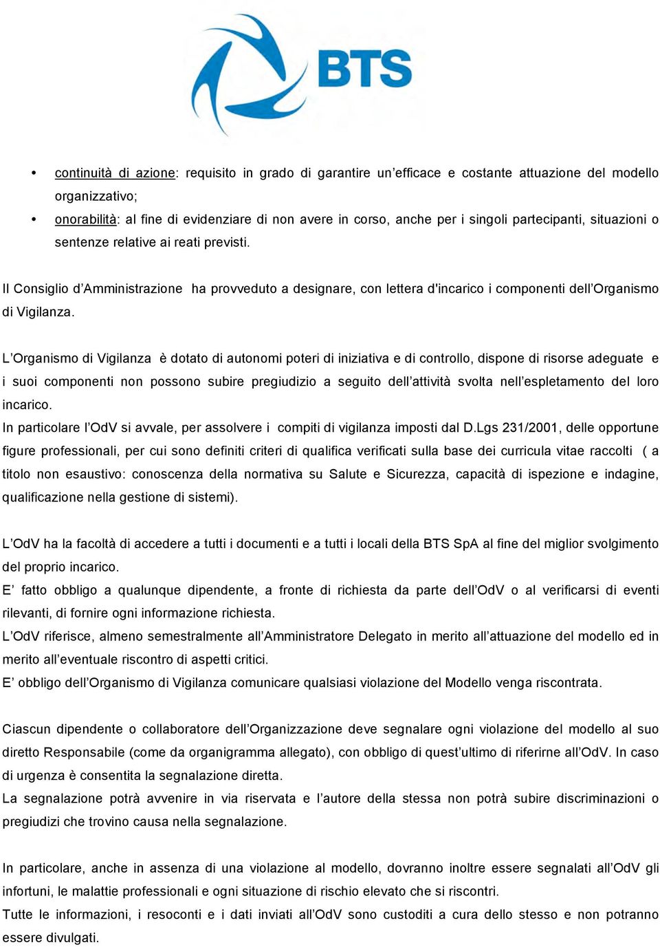 L Organismo di Vigilanza è dotato di autonomi poteri di iniziativa e di controllo, dispone di risorse adeguate e i suoi componenti non possono subire pregiudizio a seguito dell attività svolta nell